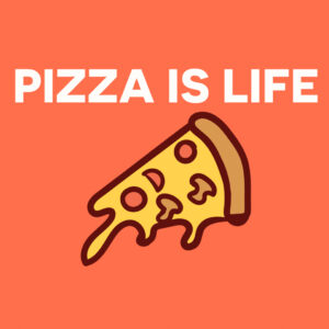 Pizza is life