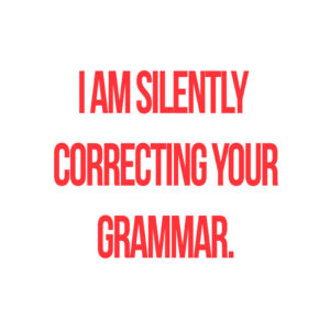 I am silently correcting your grammar