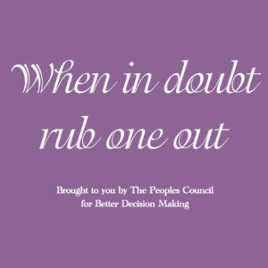 When in doubt rub one out