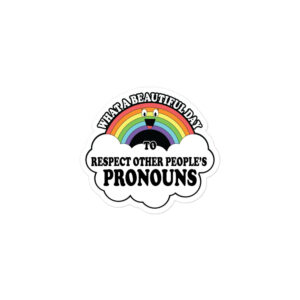 What A Beautiful Day To Respect Other People's Pronouns Stickers